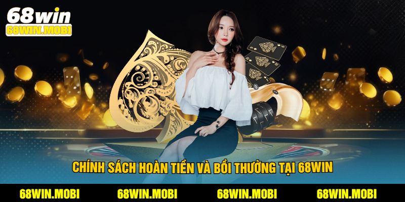 Chính sách hoàn tiền và bồi thường tại 68win