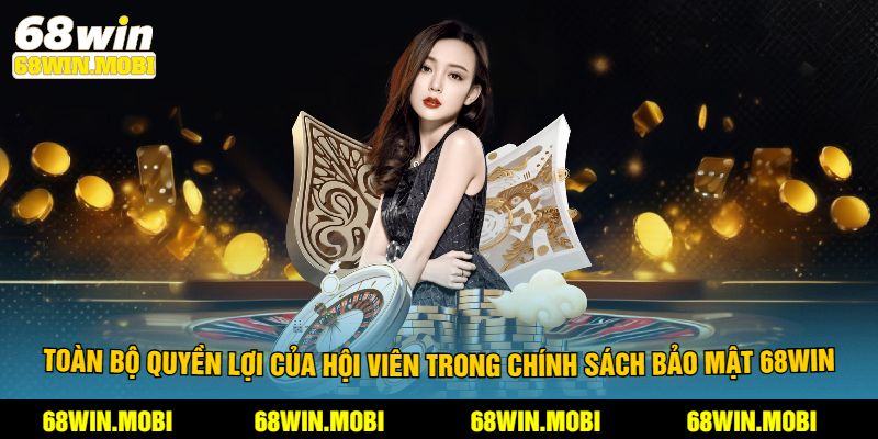 Toàn bộ quyền lợi của hội viên trong chính sách bảo mật 68win