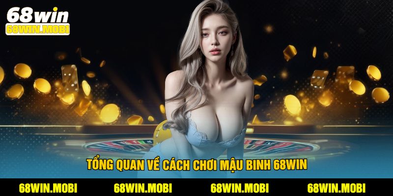 Tổng quan về cách chơi Mậu Binh 68Win