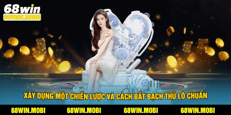 Xây dựng một chiến lược và cách bắt bạch thủ lô chuẩn